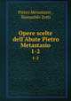Opere scelte dell`Abate Pietro Metastasio. 1-2, Pietro Metastasio , Romualdo Zotti 