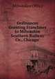 Ordinances Granting Franchises to Milwaukee Southern Railway Co., Chicago ., Milwaukee (Wis.) 