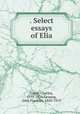 . Select essays of Elia, Lamb, Charles, 1775-1834,Genung, John Franklin, 1850-1919 