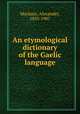 An etymological dictionary of the Gaelic language, Macbain, Alexander, 1855-1907 