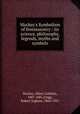 Mackey`s Symbolism of freemasonry : its science, philosophy, legends, myths and symbols, Mackey, Albert Gallatin, 1807-1881,Clegg, Robert Ingham, 1866-1931 
