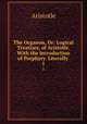 The Organon, Or: Logical Treatises, of Aristotle. With the Introduction of Porphyry. Literally .. 1, Aristotle 