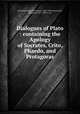 Dialogues of Plato : containing the Apology of Socrates, Crito, Phaedo, and Protagoras, Plato,Egan, Maurice Francis, 1852-1924 wam,Jowett, Benjamin, 1817-1893, tr. trl 