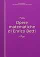 Opere matematiche di Enrico Betti, Enrico Betti , Accademia nazionale dei Lincei 