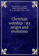 Christian worship : its origin and evolution, Duchesne, L. (Louis), 1843-1922,McClure, M. L. (Herbert), Mrs., 1918 