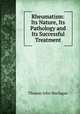 Rheumatism: Its Nature, Its Pathology and Its Successful Treatment, Thomas John Maclagan 