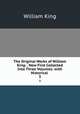 The Original Works of William King: . Now First Collected Into Three Volumes: with Historical .. 3, William King 