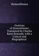 Orations of Demosthenes: Translated by Charles Rann Kennedy, with a Critical and Biographical ., Demosthenes 