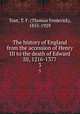 The history of England from the accession of Henry III to the death of Edward III, 1216-1377. 3, Tout, T. F. (Thomas Frederick), 1855-1929 