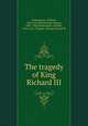 The tragedy of King Richard III, Shakespeare, William, 1564-1616,MacDonald, George, 1862-1940,Shakespeare, William, 1564-1616. Tragedy of King Richard III 