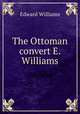 The Ottoman convert E. Williams., Edward Williams 