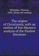 The origins of Christianity, with an outline of Van Manen`s analysis of the Pauline literature, Whittaker, Thomas, 1856- [from old catalog] 