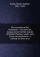 The triumph of the Philistines : and how Mr. Jorgan preserved the morals of Market Pewbury under very trying circumstances : a comedy in three acts, Jones, Henry Arthur, 1851-1929 