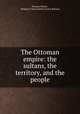 The Ottoman empire: the sultans, the territory, and the people, Thomas Milner , Religious Tract Society (Great Britain) 