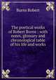 The poetical works of Robert Burns : with notes, glossary and chronological table of his life and works, Burns Robert 