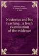 Nestorius and his teaching : a fresh examination of the evidence, Bethune-Baker, J. F. (James Franklin), b. 1861 