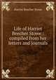 Life of Harriet Beecher Stowe : compiled from her letters and journals, Harriet Beecher Stowe 