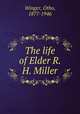 The life of Elder R. H. Miller, Winger, Otho, 1877-1946 