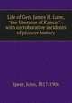 Life of Gen. James H. Lane, "the liberator of Kansas" : with corroborative incidents of pioneer history, Speer, John, 1817-1906 