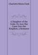 A Daughter of the Gods: Or, how She Came Into Her Kingdom, a Romance, Charlotte Moon Clark 