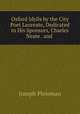 Oxford Idylls by the City Poet Laureate, Dedicated to His Sponsors, Charles Neate . and ., 