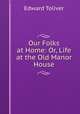 Our Folks at Home: Or, Life at the Old Manor House, Edward Toliver 