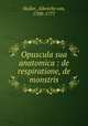 Opuscula sua anatomica : de respiratione, de monstris, Haller, Albrecht von, 1708-1777 
