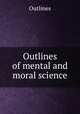 Outlines of mental and moral science, 