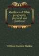 Outlines of Bible geography, physical and political, William Garden Blaikie 