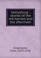 Gettysburg : stories of the red harvest and the aftermath, Singmaster, Elsie, 1879-1958 