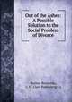 Out of the Ashes: A Possible Solution to the Social Problem of Divorce, Harney Rennolds, C.M . Clark Publishing Co 