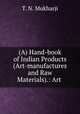(A) Hand-book of Indian Products (Art-manufactures and Raw Materials).: Art ., T. N. Mukharji 