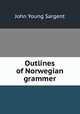 Outlines of Norwegian grammer, John Young Sargent 