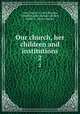 Our church, her children and institutions. 2, Coyle, Henry, b. 1865,Mayhew, Theodore, joint compiler,Hickey, Frank S., joint compiler 