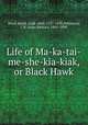 Life of Ma-ka-tai-me-she-kia-kiak, or Black Hawk, Black Hawk, Sauk chief, 1767-1838,Patterson, J. B. (John Barton), 1805-1890 