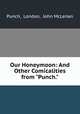 Our Honeymoon: And Other Comicalities from "Punch.", Punch, London, John McLenan 