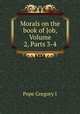 Morals on the book of Job, Volume 2, Parts 3-4, Pope Gregory I 