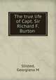 The true life of Capt. Sir Richard F. Burton, Stisted, Georgiana M 