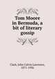 Tom Moore in Bermuda, a bit of literary gossip, Clark, John Calvin Lawrence, 1871-1936 