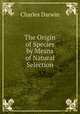 The Origin of Species by Means of Natural Selection, Charles Darwin 