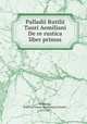 Palladii Rutilii Tauri Aemiliani De re rustica liber primus, Palladius, Rutilius Taurus Aemilianus,Schmitt, J. C., ed 