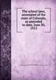 The school laws, annotated of the state of Colorado, as amended to date, June 30, 1915, Colorado. Laws, statutes, etc. [from old catalog],Colorado. Dept. of public instruction. [from old catalog] 