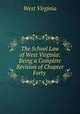 The School Law of West Virginia: Being a Complete Revision of Chapter Forty ., West Virginia 