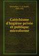 Catchisme d`hygine prive et publique microforme, 