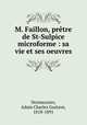 M. Faillon, prtre de St-Sulpice microforme : sa vie et ses oeuvres, Desmazures, Adam Charles Gustave, 1818-1891 
