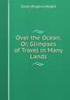Over the Ocean, Or, Glimpses of Travel in Many Lands, Sarah (Rogers) Haight 
