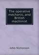 The operative mechanic, and British machinist, John Nicholson 