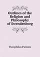 Outlines of the Religion and Philosophy of Swendenborg, Theophilus Parsons 