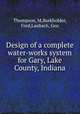 Design of a complete water-works system for Gary, Lake County, Indiana, Thompson, M,Burkholder, Fred,Laubach, Geo 