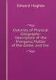Outlines of Physical Geography: Descriptive of the Inorganic Matter of the Globe, and the ., Edward Hughes 
